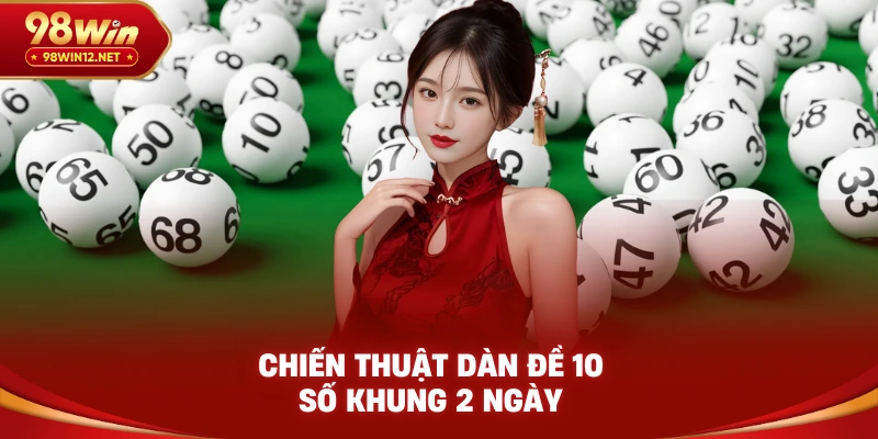 Chiến thuật dàn đề 10 số khung 2 ngày
