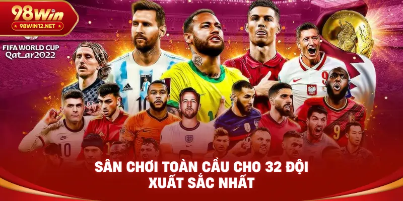 Sân chơi toàn cầu cho 32 đội xuất sắc nhất