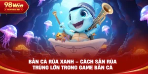Bắn cá rùa xanh 98win